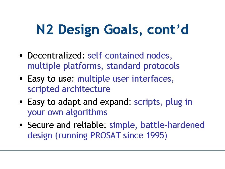 N 2 Design Goals, cont’d § Decentralized: self-contained nodes, multiple platforms, standard protocols §