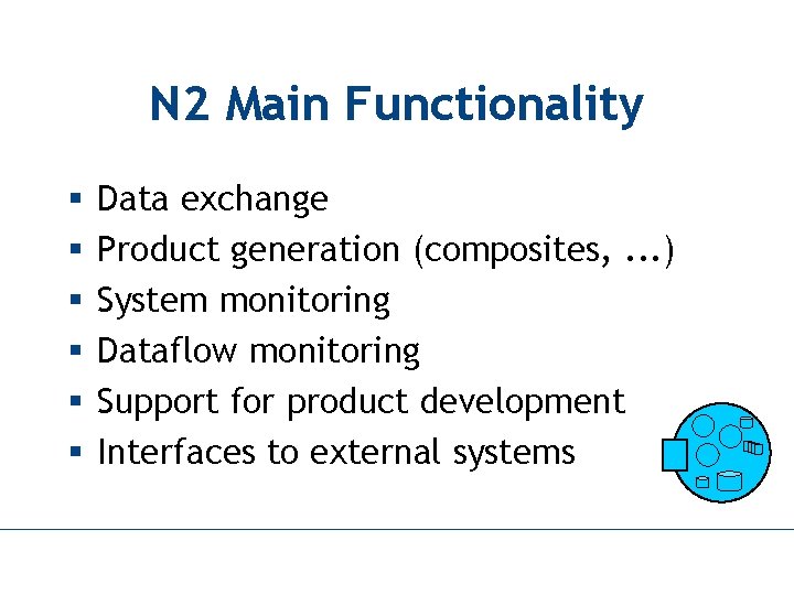 N 2 Main Functionality § § § Data exchange Product generation (composites, . .