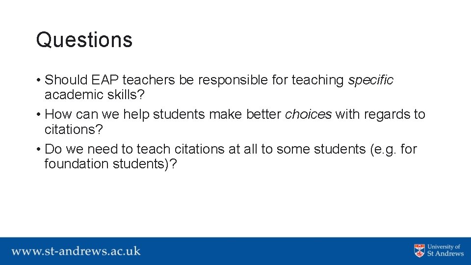 Questions • Should EAP teachers be responsible for teaching specific academic skills? • How