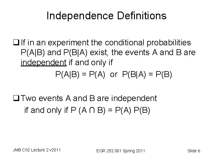 Independence Definitions q If in an experiment the conditional probabilities P(A|B) and P(B|A) exist,