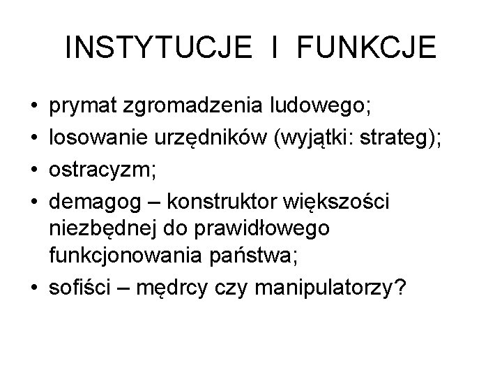 INSTYTUCJE I FUNKCJE • • prymat zgromadzenia ludowego; losowanie urzędników (wyjątki: strateg); ostracyzm; demagog