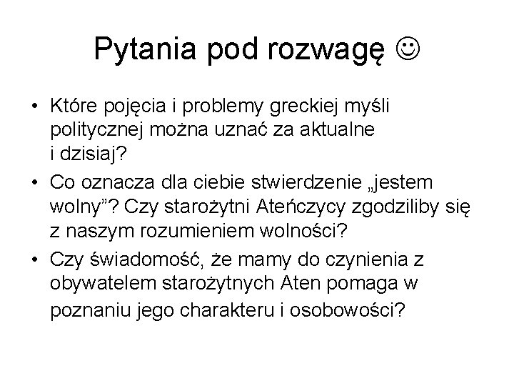 Pytania pod rozwagę • Które pojęcia i problemy greckiej myśli politycznej można uznać za