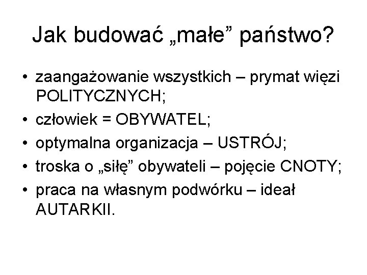 Jak budować „małe” państwo? • zaangażowanie wszystkich – prymat więzi POLITYCZNYCH; • człowiek =