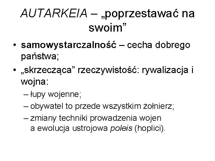 AUTARKEIA – „poprzestawać na swoim” • samowystarczalność – cecha dobrego państwa; • „skrzecząca” rzeczywistość: