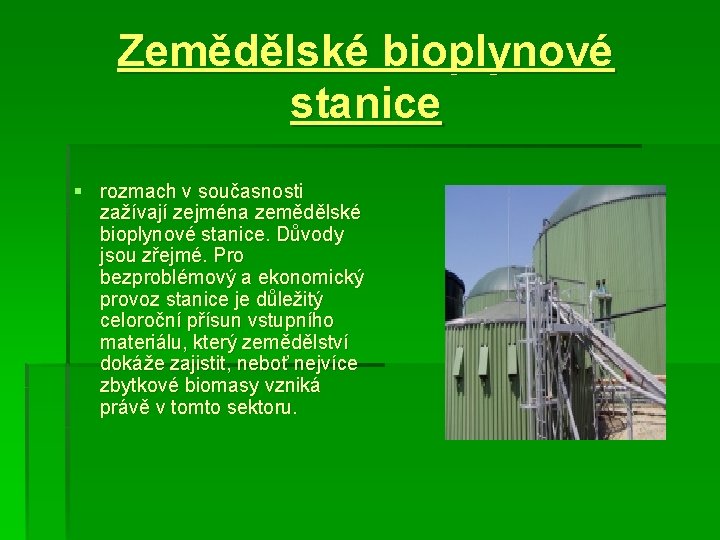 Zemědělské bioplynové stanice § rozmach v současnosti zažívají zejména zemědělské bioplynové stanice. Důvody jsou