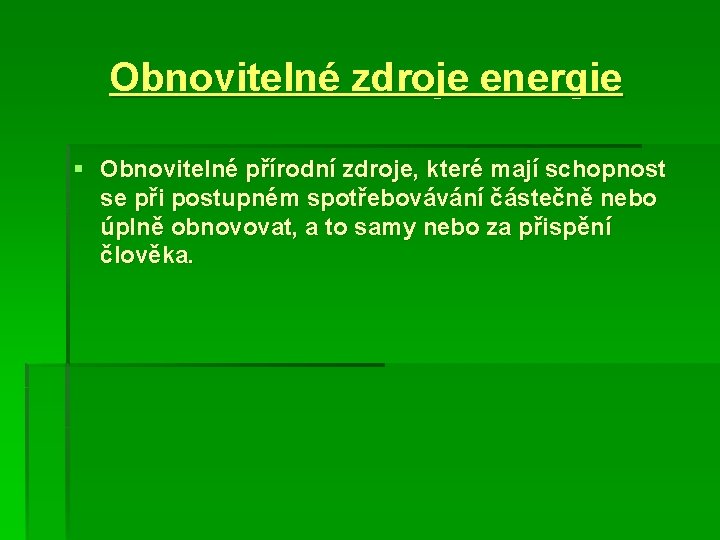 Obnovitelné zdroje energie § Obnovitelné přírodní zdroje, které mají schopnost se při postupném spotřebovávání