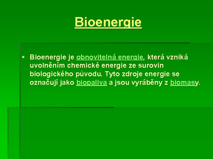Bioenergie § Bioenergie je obnovitelná energie, která vzniká uvolněním chemické energie ze surovin biologického