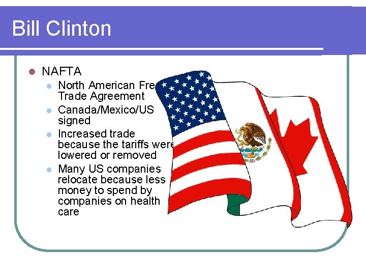 Bill Clinton l NAFTA l l North American Free Trade Agreement Canada/Mexico/US signed Increased