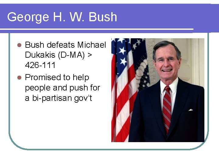 George H. W. Bush defeats Michael Dukakis (D-MA) > 426 -111 l Promised to