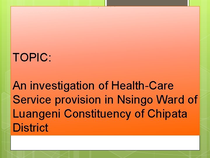 TOPIC: An investigation of Health-Care Service provision in Nsingo Ward of Luangeni Constituency of