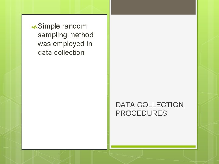  Simple random sampling method was employed in data collection DATA COLLECTION PROCEDURES 