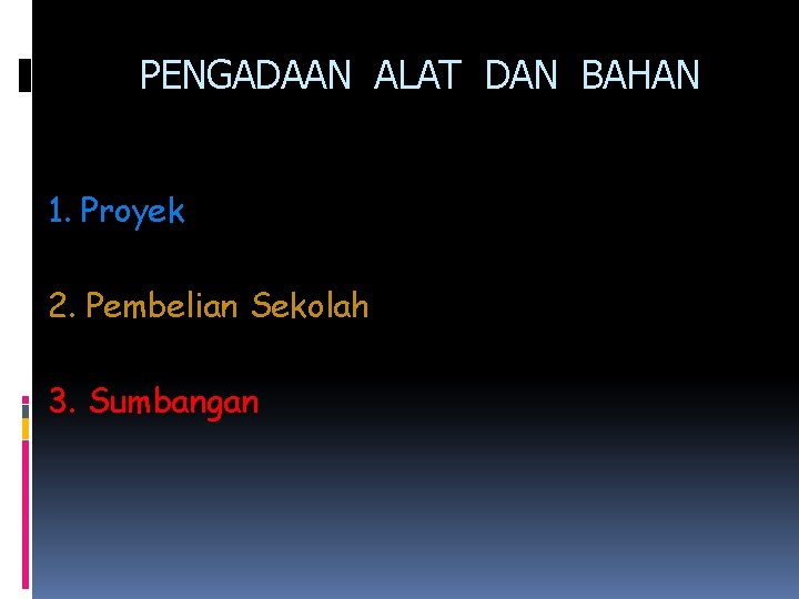 PENGADAAN ALAT DAN BAHAN 1. Proyek 2. Pembelian Sekolah 3. Sumbangan 