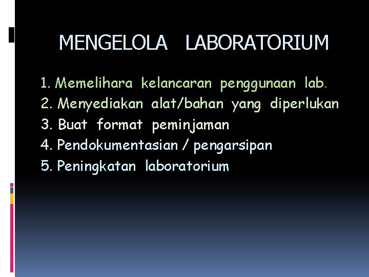 MENGELOLA LABORATORIUM 1. Memelihara kelancaran penggunaan lab. 2. Menyediakan alat/bahan yang diperlukan 3. Buat