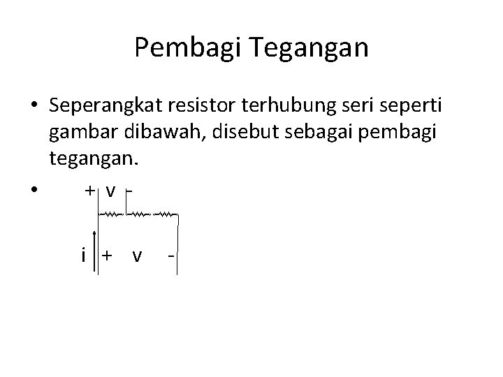 Pembagi Tegangan • Seperangkat resistor terhubung seri seperti gambar dibawah, disebut sebagai pembagi tegangan.