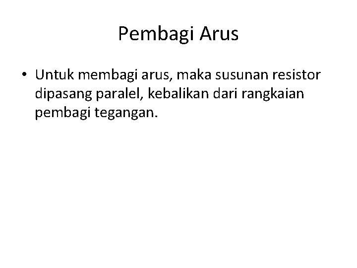 Pembagi Arus • Untuk membagi arus, maka susunan resistor dipasang paralel, kebalikan dari rangkaian