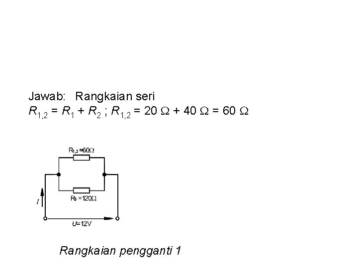 Jawab: Rangkaian seri R 1, 2 = R 1 + R 2 ; R