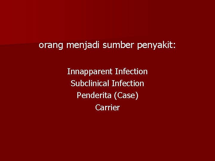orang menjadi sumber penyakit: Innapparent Infection Subclinical Infection Penderita (Case) Carrier 