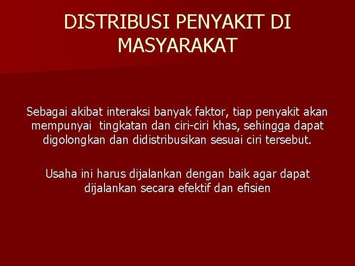 DISTRIBUSI PENYAKIT DI MASYARAKAT Sebagai akibat interaksi banyak faktor, tiap penyakit akan mempunyai tingkatan