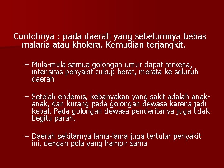 Contohnya : pada daerah yang sebelumnya bebas malaria atau kholera. Kemudian terjangkit. – Mula-mula