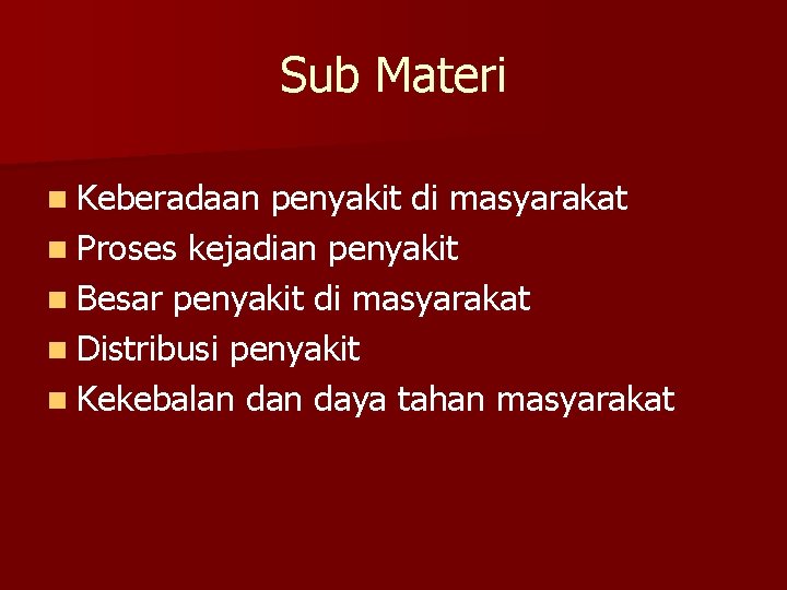 Sub Materi n Keberadaan penyakit di masyarakat n Proses kejadian penyakit n Besar penyakit