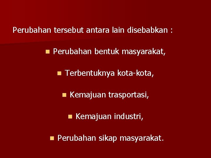 Perubahan tersebut antara lain disebabkan : n Perubahan bentuk masyarakat, n Terbentuknya kota-kota, n