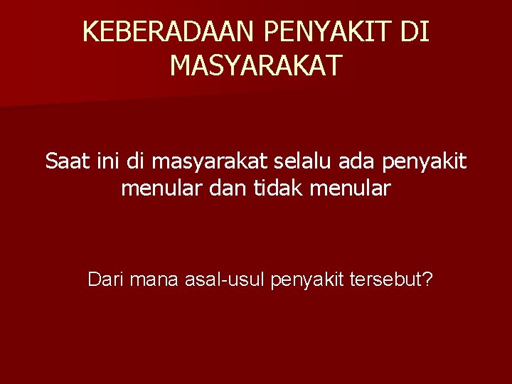 KEBERADAAN PENYAKIT DI MASYARAKAT Saat ini di masyarakat selalu ada penyakit menular dan tidak