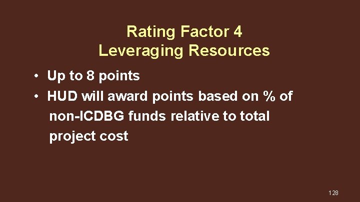 Rating Factor 4 Leveraging Resources • Up to 8 points • HUD will award