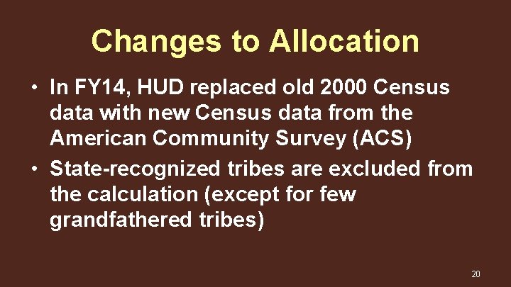 Changes to Allocation • In FY 14, HUD replaced old 2000 Census data with