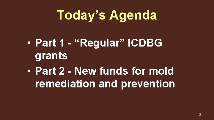 Today’s Agenda • Part 1 - “Regular” ICDBG grants • Part 2 - New