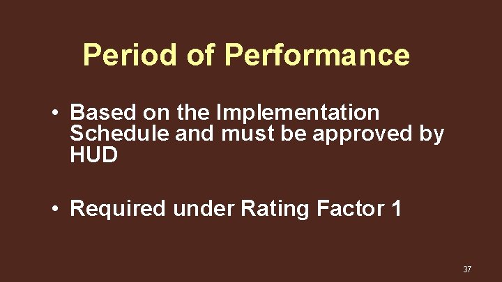 Period of Performance • Based on the Implementation Schedule and must be approved by