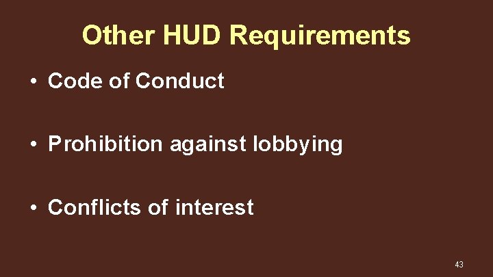 Other HUD Requirements • Code of Conduct • Prohibition against lobbying • Conflicts of