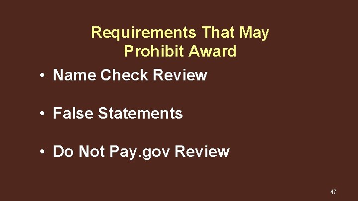 Requirements That May Prohibit Award • Name Check Review • False Statements • Do