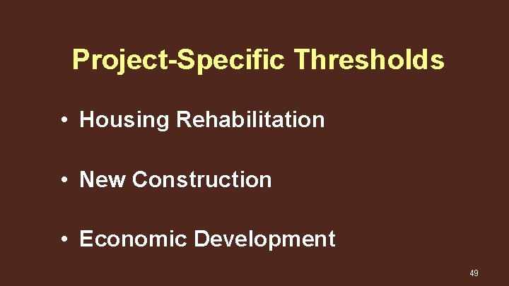 Project-Specific Thresholds • Housing Rehabilitation • New Construction • Economic Development 49 