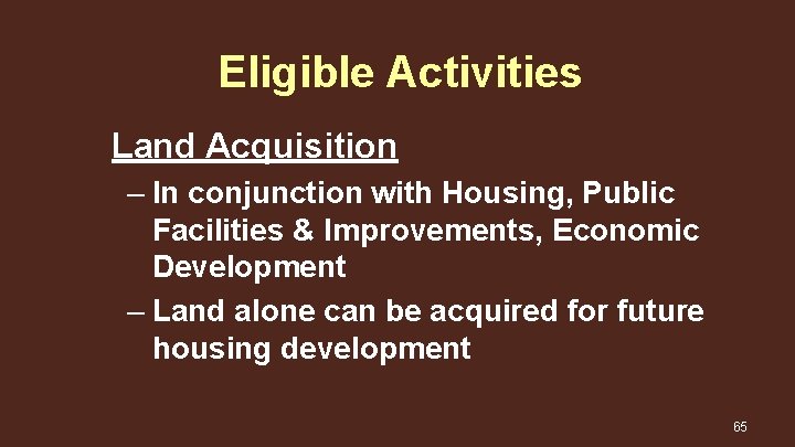 Eligible Activities Land Acquisition – In conjunction with Housing, Public Facilities & Improvements, Economic