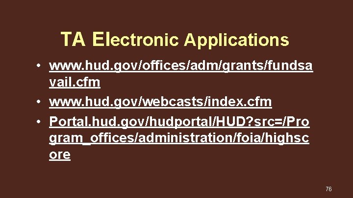 TA Electronic Applications • www. hud. gov/offices/adm/grants/fundsa vail. cfm • www. hud. gov/webcasts/index. cfm