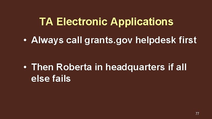 TA Electronic Applications • Always call grants. gov helpdesk first • Then Roberta in