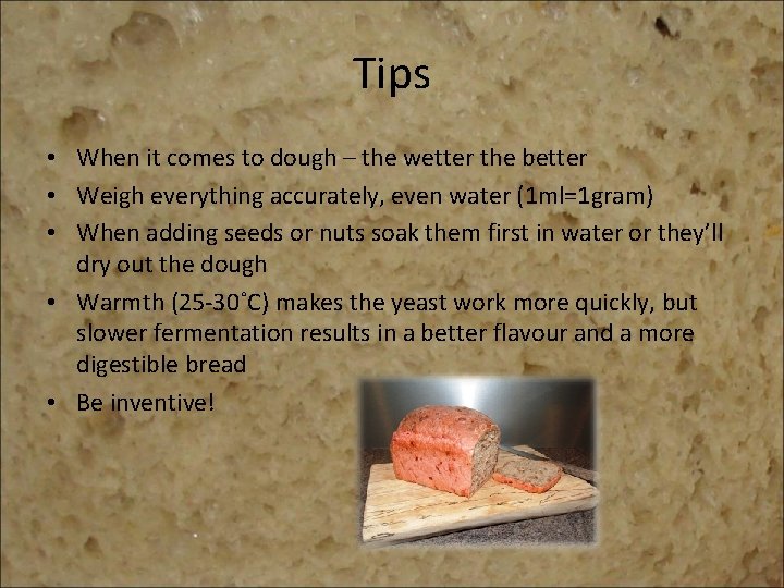 Tips • When it comes to dough – the wetter the better • Weigh