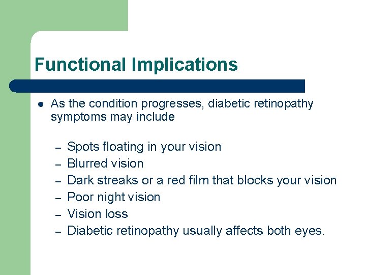 Functional Implications l As the condition progresses, diabetic retinopathy symptoms may include – –