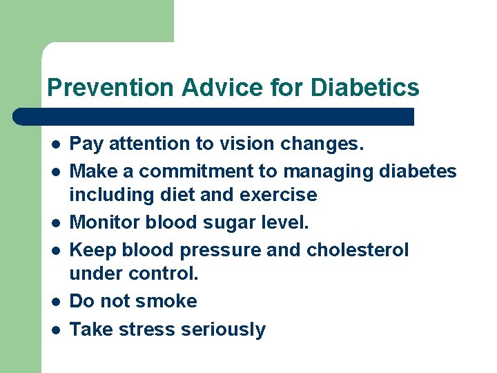 Prevention Advice for Diabetics l l l Pay attention to vision changes. Make a
