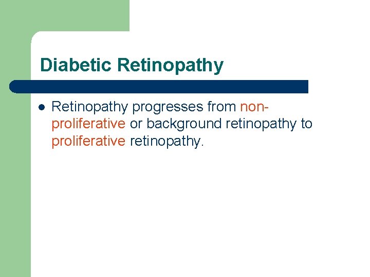 Diabetic Retinopathy l Retinopathy progresses from nonproliferative or background retinopathy to proliferative retinopathy. 