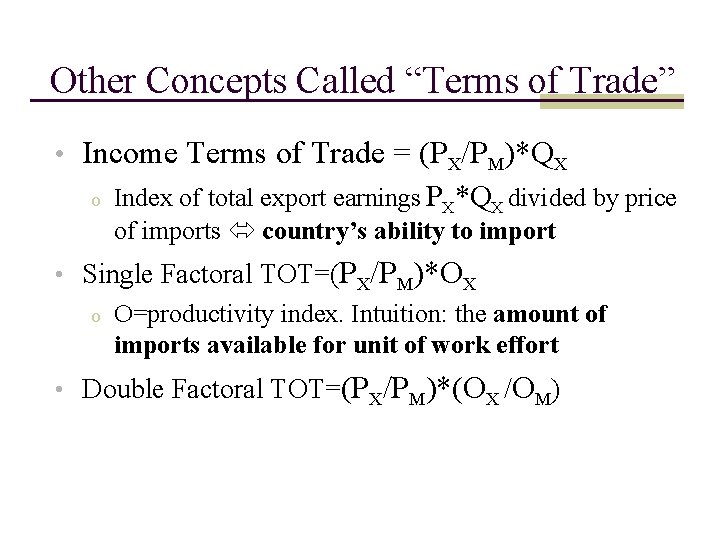 Other Concepts Called “Terms of Trade” • Income Terms of Trade = (PX/PM)*QX o