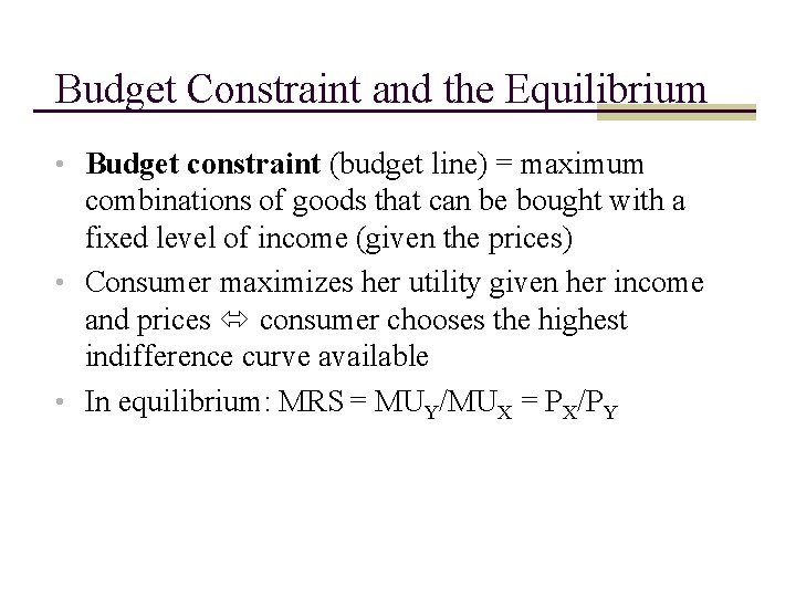 Budget Constraint and the Equilibrium • Budget constraint (budget line) = maximum combinations of