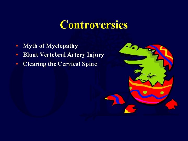 Controversies • Myth of Myelopathy • Blunt Vertebral Artery Injury • Clearing the Cervical