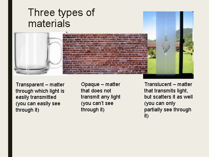 Three types of materials Transparent – matter through which light is easily transmitted (you