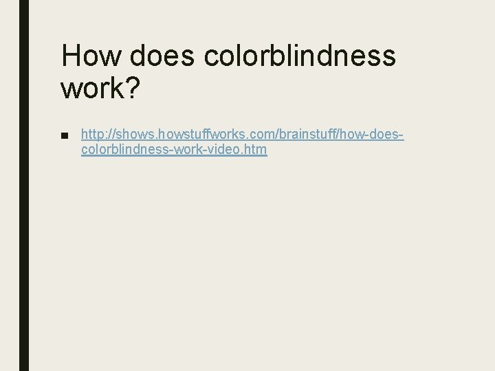 How does colorblindness work? ■ http: //showstuffworks. com/brainstuff/how-doescolorblindness-work-video. htm 