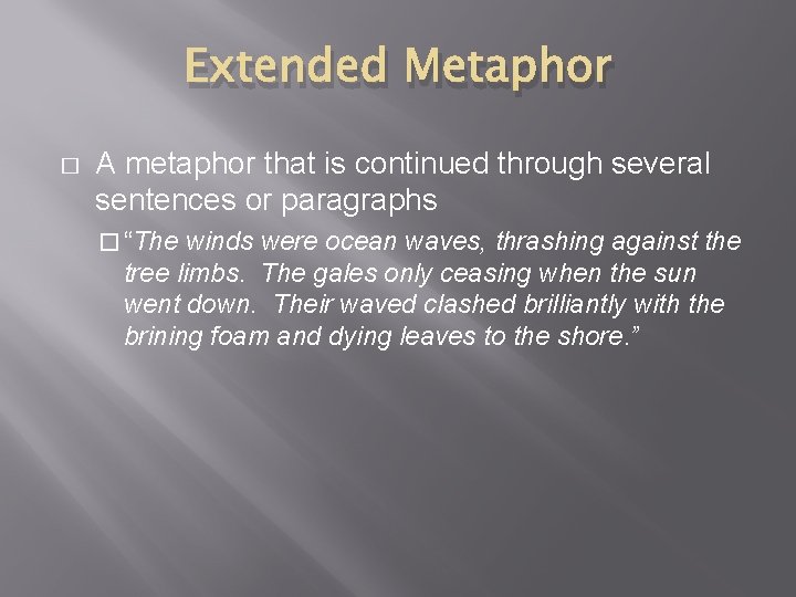 Extended Metaphor � A metaphor that is continued through several sentences or paragraphs �