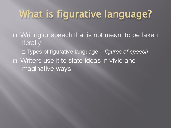 What is figurative language? � Writing or speech that is not meant to be