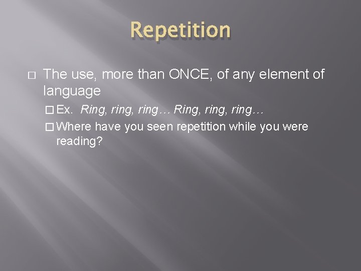 Repetition � The use, more than ONCE, of any element of language � Ex.