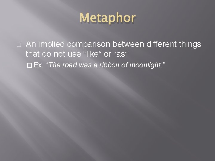 Metaphor � An implied comparison between different things that do not use “like” or