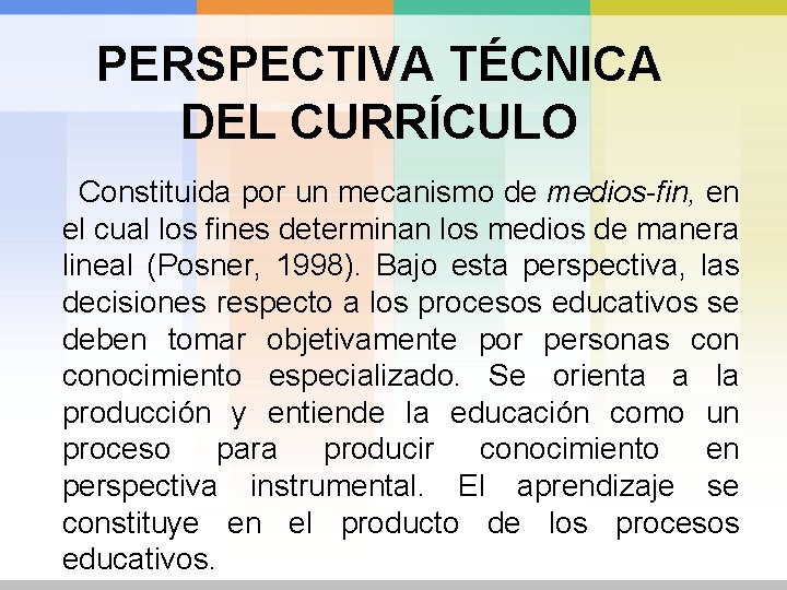 PERSPECTIVA TÉCNICA DEL CURRÍCULO Constituida por un mecanismo de medios-fin, en el cual los